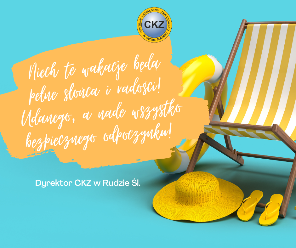 Niech te wakacje będą pełne słońca i radości! Udanego, a nade wszsystko bezpiecznego odpoczynku! Dyrektor Centrum Kształcenia Zawodowego w Rudzie Śląskiej